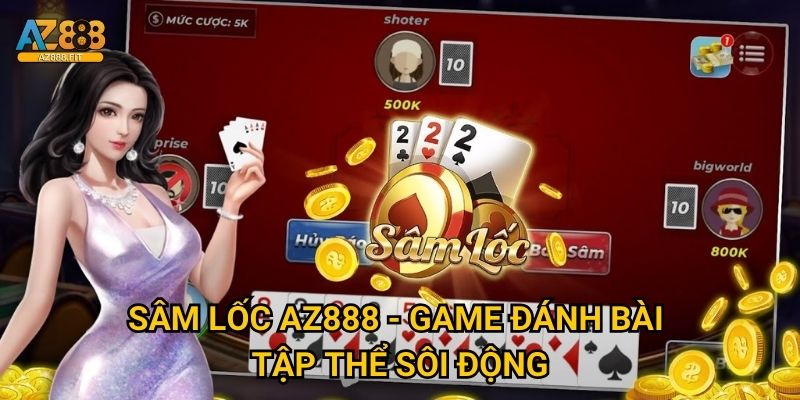 Sâm Lốc Az888 - Trò chơi bài lá truyền thống Việt 2 Sâm Lốc Az888 - Game đánh bài tập thể sôi động