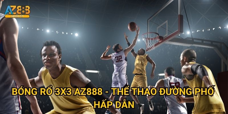 Bóng rổ 3x3 Az888 - Cá cược streetball cực đỉnh 2024 2 Bóng rổ 3x3 Az888 - Thể thao đường phố hấp dẫn