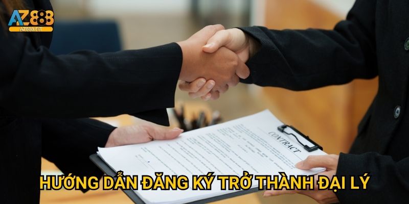 Đại lý Az888 chính thức - Cơ hội kinh doanh siêu hấp dẫn 2 Hướng dẫn đăng ký trở thành đại lý