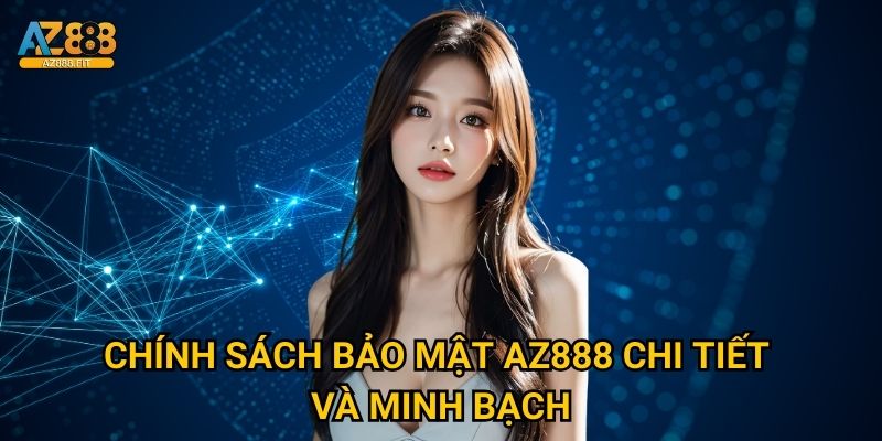 Chính sách bảo mật Az888 - Cam kết an toàn tuyệt đối 1 Chính sách bảo mật Az888 chi tiết và minh bạch