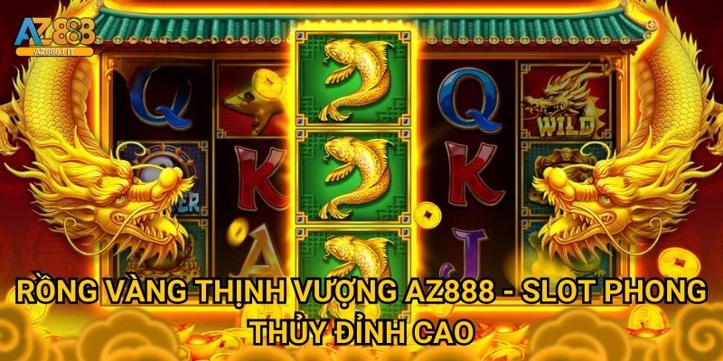 Rồng Vàng Thịnh Vượng Az888 - Slot phong thủy đỉnh cao